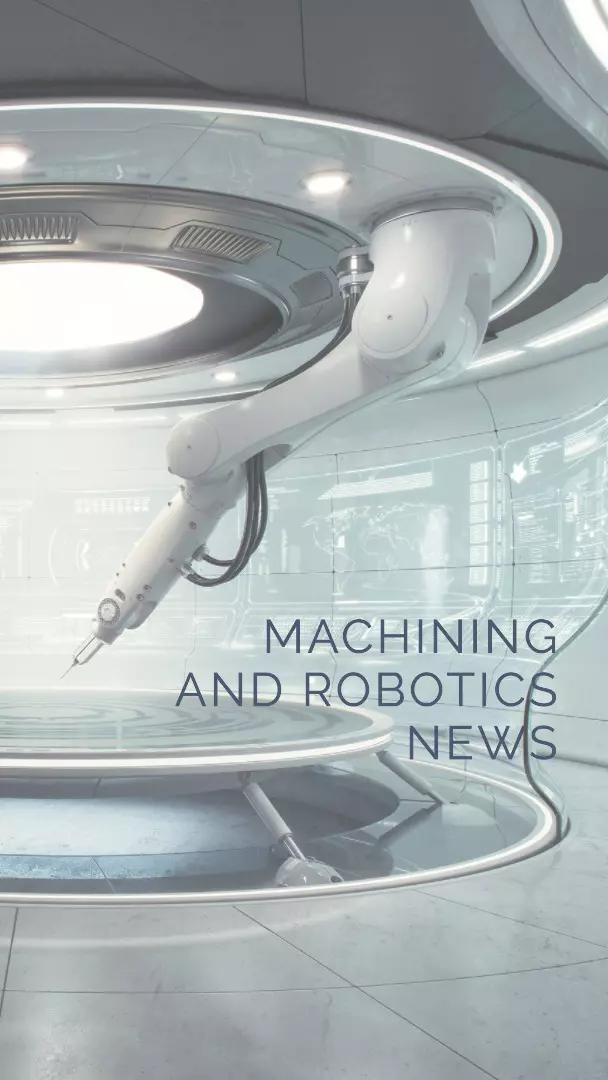 Must-read news from the world of machining and robotics