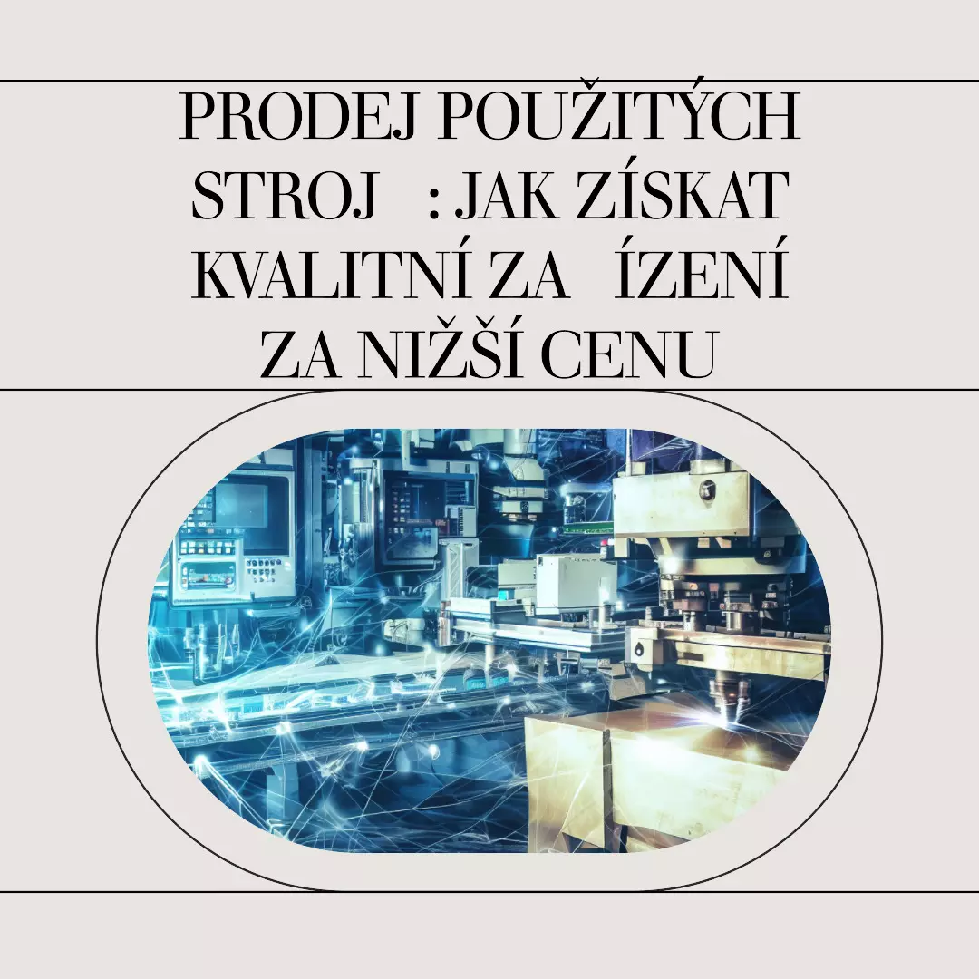 Prodej použitých strojů: Jak získat kvalitní zařízení za nižší cenu